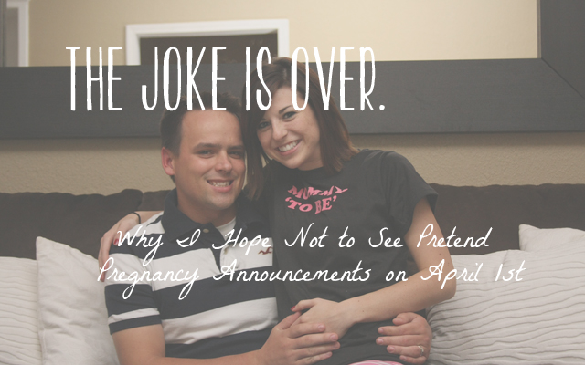 The Joke is Over – Why I Hope Not to See Pretend Pregnancy Announcements on April 1st