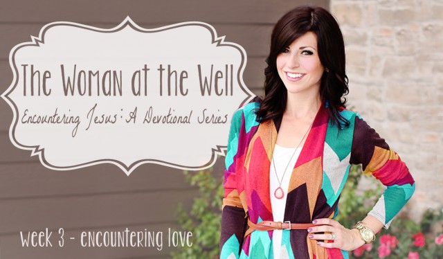 Woman at the Well – Week 3: Encountering Love