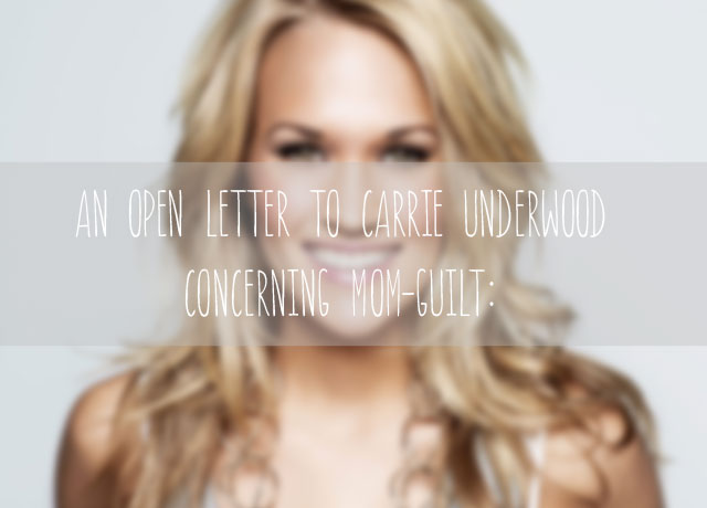An Open Letter to Carrie Underwood (and Every Other Mom) Concerning Mom-Guilt: