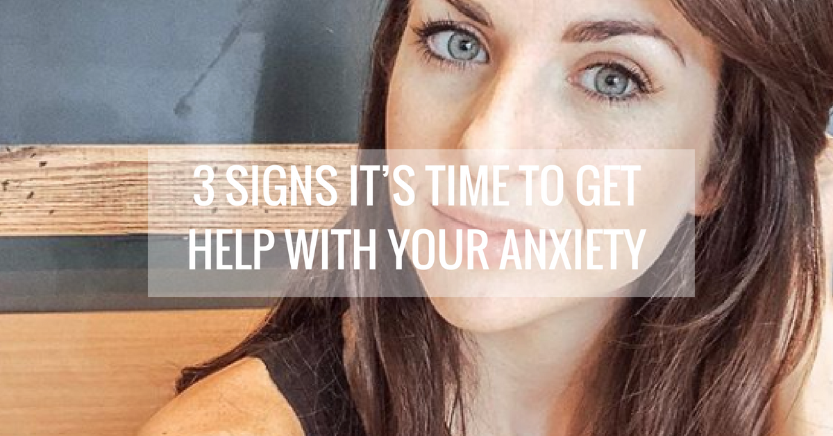 3 Signs It’s Time to Get Help with Your Anxiety